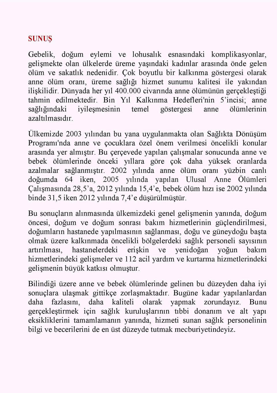 000 civarında anne ölümünün gerçekleştiği tahmin edilmektedir. Bin Yıl Kalkınma Hedefleri'nin 5 incisi; anne sağlığındaki iyileşmesinin temel göstergesi anne ölümlerinin azaltılmasıdır.