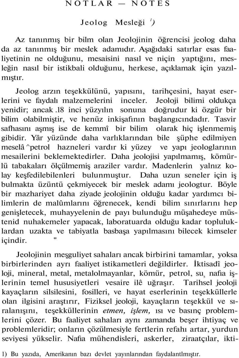 Jeolog arzın teşekkülünü, yapısını, tarihçesini, hayat eserlerini ve faydalı malzemelerini inceler. Jeoloji bilimi oldukça yenidir; ancak.