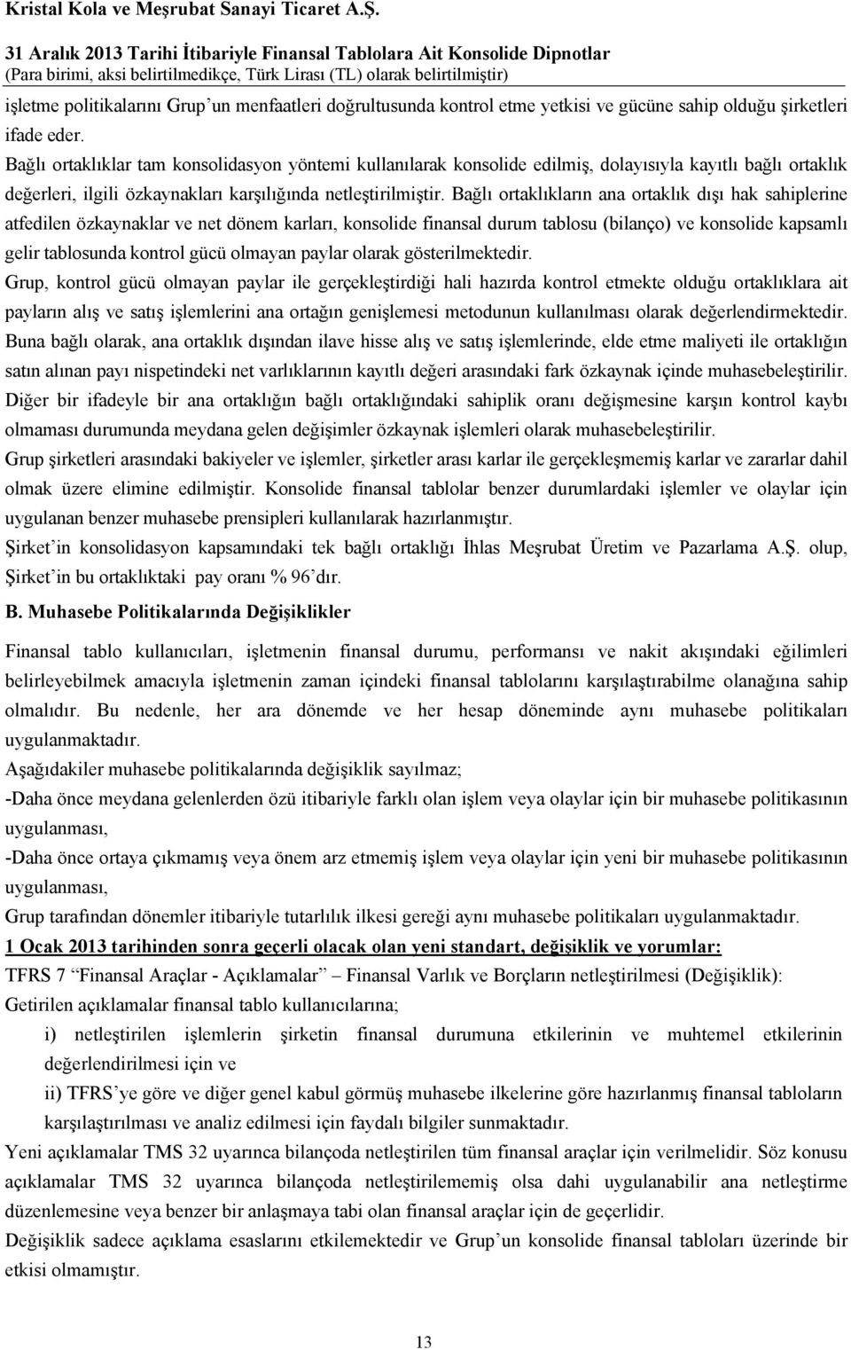 Bağlı ortaklıkların ana ortaklık dışı hak sahiplerine atfedilen özkaynaklar ve net dönem karları, konsolide finansal durum tablosu (bilanço) ve konsolide kapsamlı gelir tablosunda kontrol gücü