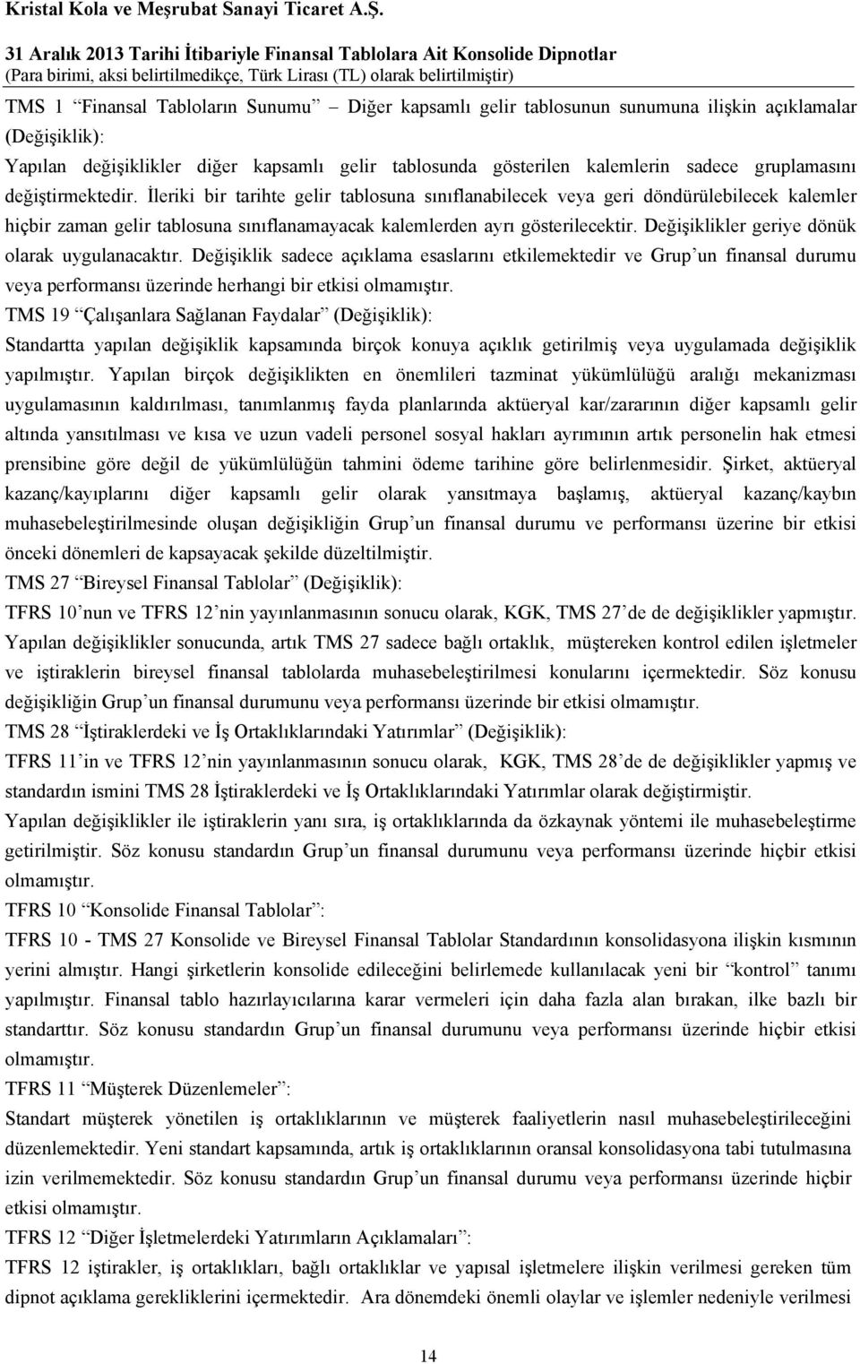 Değişiklikler geriye dönük olarak uygulanacaktır. Değişiklik sadece açıklama esaslarını etkilemektedir ve Grup un finansal durumu veya performansı üzerinde herhangi bir etkisi olmamıştır.