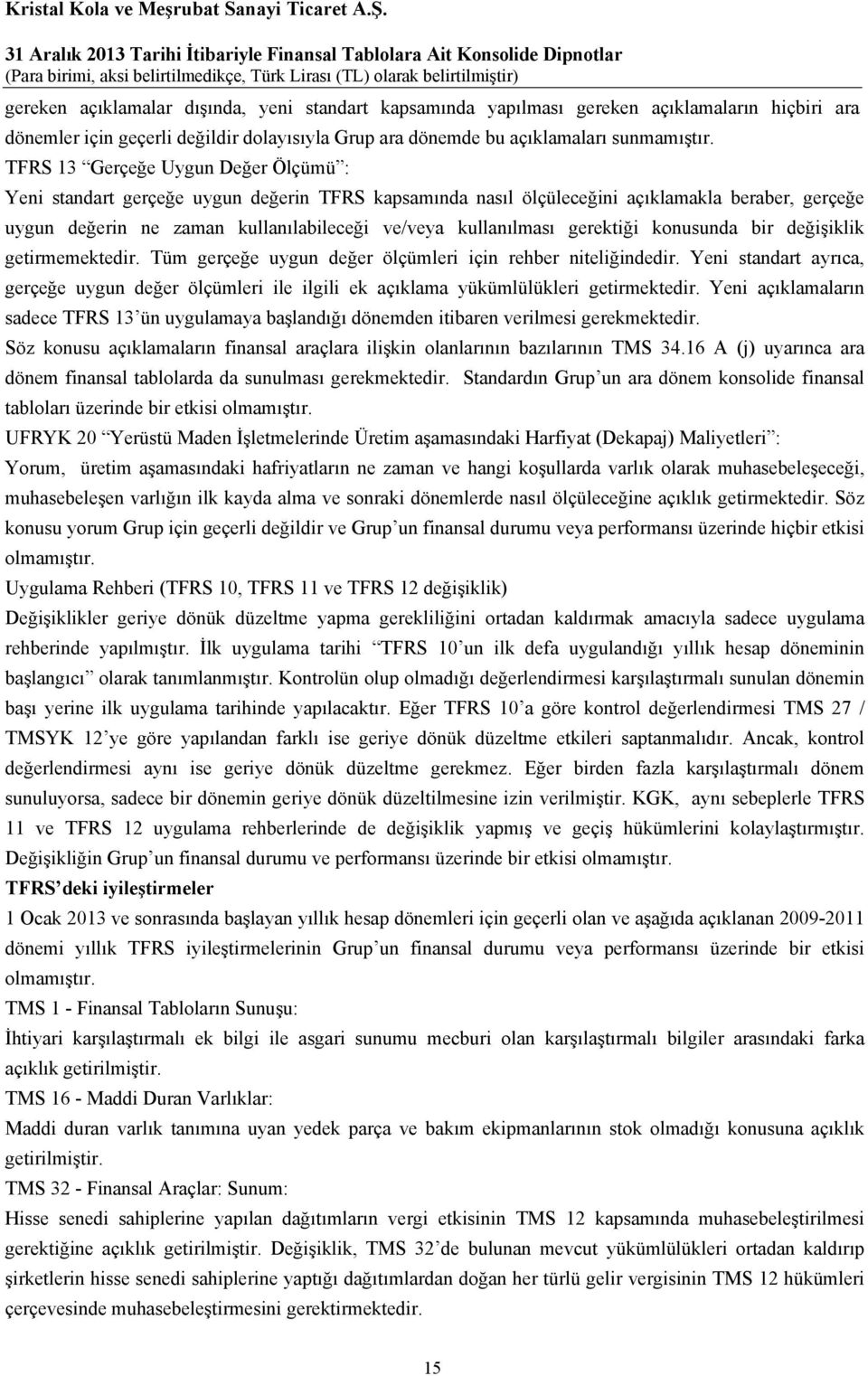 gerektiği konusunda bir değişiklik getirmemektedir. Tüm gerçeğe uygun değer ölçümleri için rehber niteliğindedir.