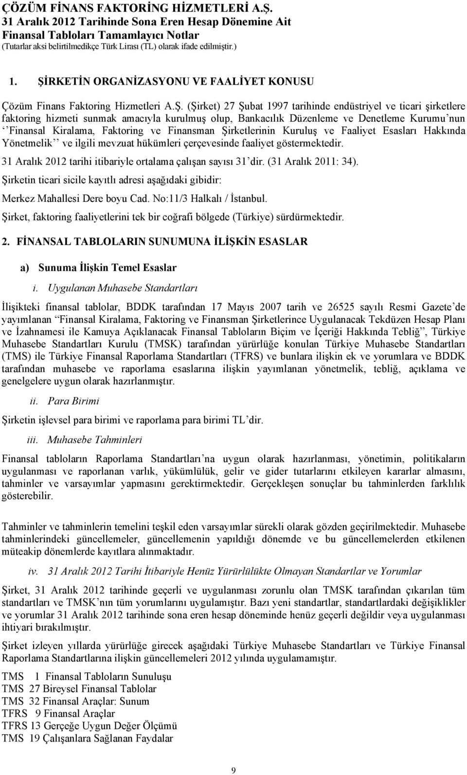 göstermektedir. 31 Aralık 2012 tarihi itibariyle ortalama çalışan sayısı 31 dir. (31 Aralık 2011: 34). Şirketin ticari sicile kayıtlı adresi aşağıdaki gibidir: Merkez Mahallesi Dere boyu Cad.