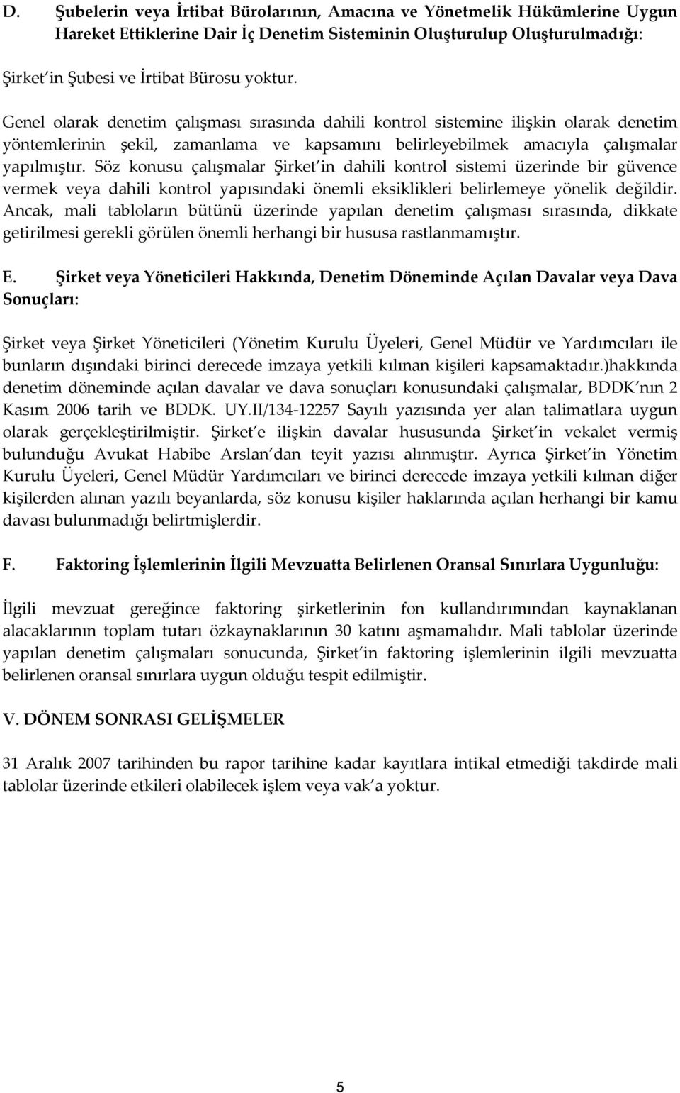 Söz konusu çalışmalar Şirket in dahili kontrol sistemi üzerinde bir güvence vermek veya dahili kontrol yapısındaki önemli eksiklikleri belirlemeye yönelik değildir.