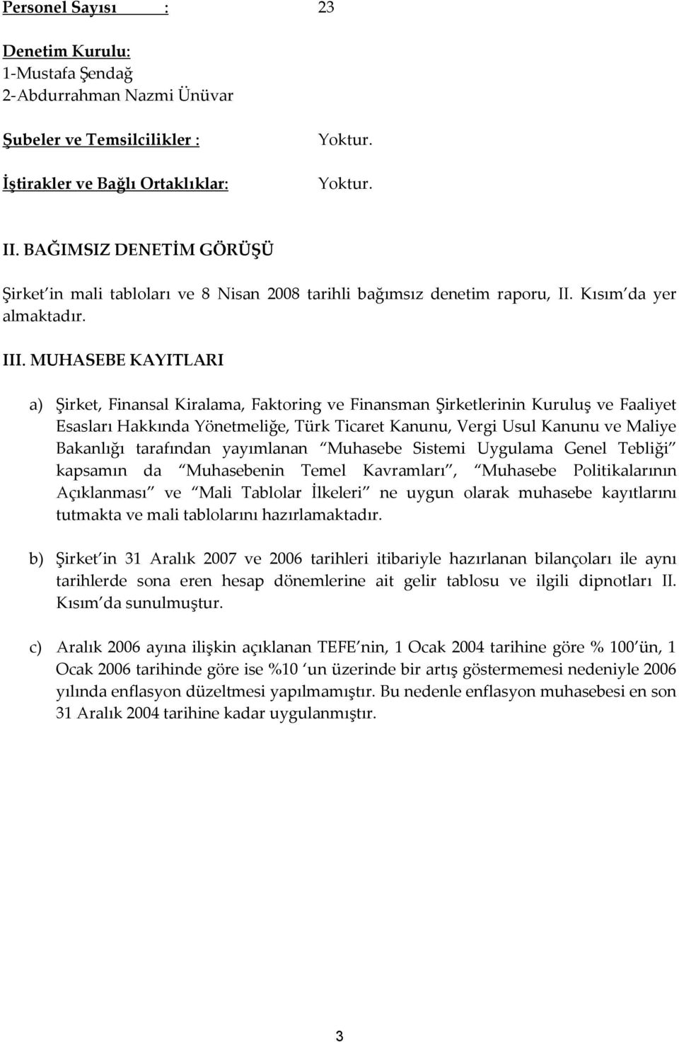 MUHASEBE KAYITLARI a) Şirket, Finansal Kiralama, Faktoring ve Finansman Şirketlerinin Kuruluş ve Faaliyet Esasları Hakkında Yönetmeliğe, Türk Ticaret Kanunu, Vergi Usul Kanunu ve Maliye Bakanlığı