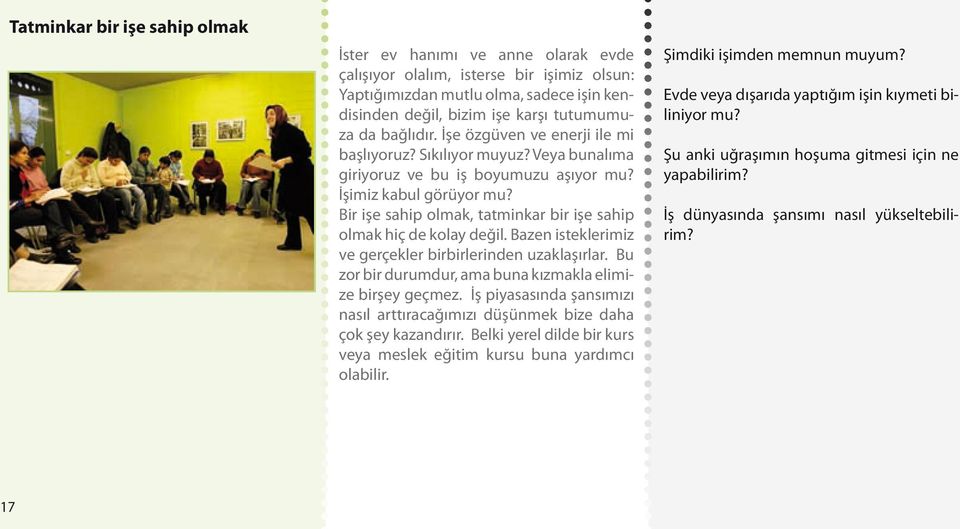 Bir işe sahip olmak, tatminkar bir işe sahip olmak hiç de kolay değil. Bazen isteklerimiz ve gerçekler birbirlerinden uzaklaşırlar. Bu zor bir durumdur, ama buna kızmakla elimize birşey geçmez.