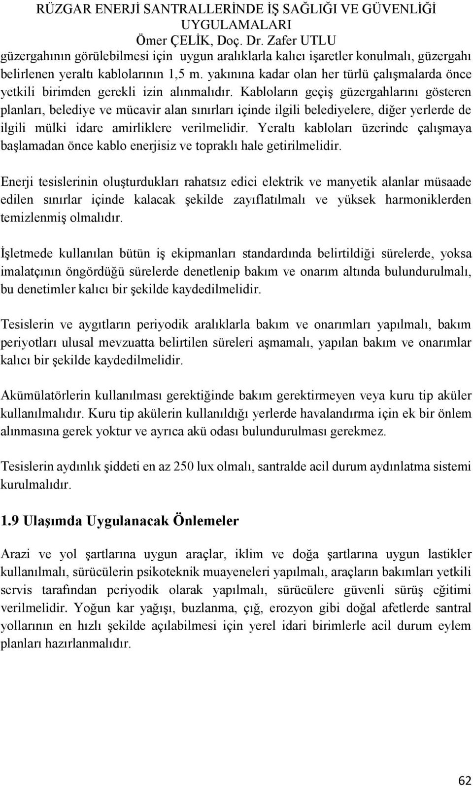 Kabloların geçiş güzergahlarını gösteren planları, belediye ve mücavir alan sınırları içinde ilgili belediyelere, diğer yerlerde de ilgili mülki idare amirliklere verilmelidir.