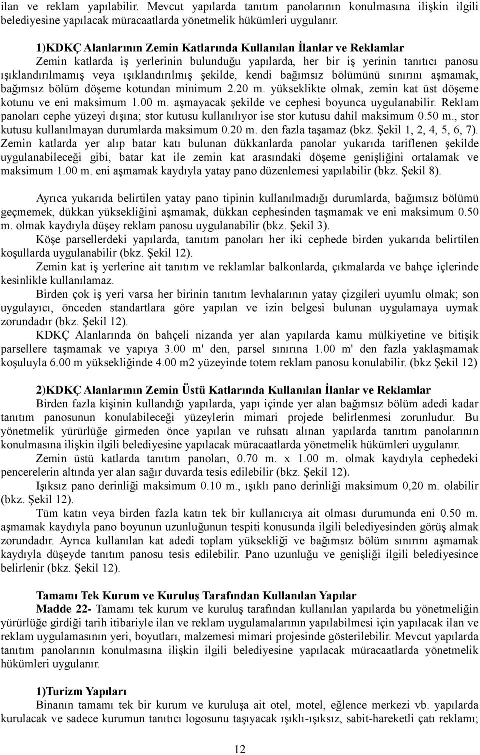 şekilde, kendi bağımsız bölümünü sınırını aşmamak, bağımsız bölüm döşeme kotundan minimum 2.20 m. yükseklikte olmak, zemin kat üst döşeme kotunu ve eni maksimum 1.00 m.