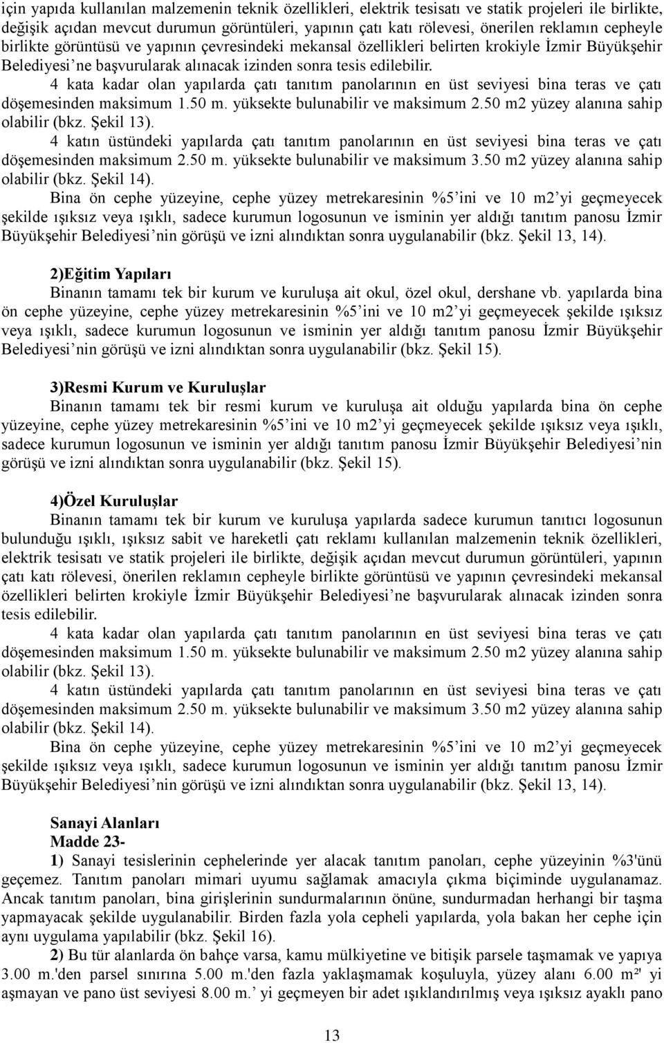 4 kata kadar olan yapılarda çatı tanıtım panolarının en üst seviyesi bina teras ve çatı döşemesinden maksimum 1.50 m. yüksekte bulunabilir ve maksimum 2.50 m2 yüzey alanına sahip olabilir (bkz.