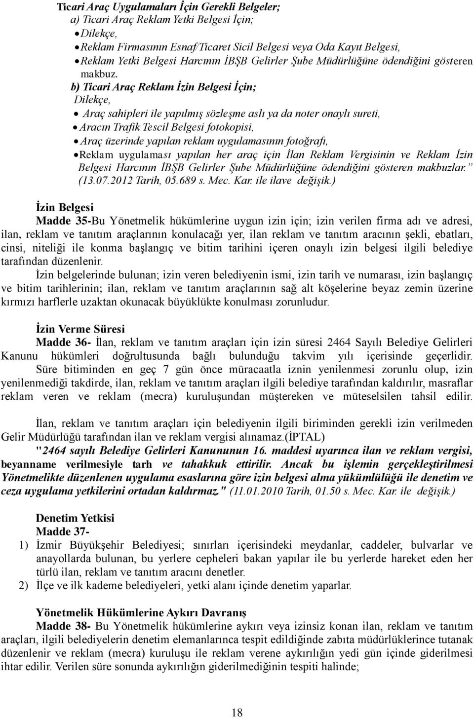 b) Ticari Araç Reklam İzin Belgesi İçin; Dilekçe, Araç sahipleri ile yapılmış sözleşme aslı ya da noter onaylı sureti, Aracın Trafik Tescil Belgesi fotokopisi, Araç üzerinde yapılan reklam