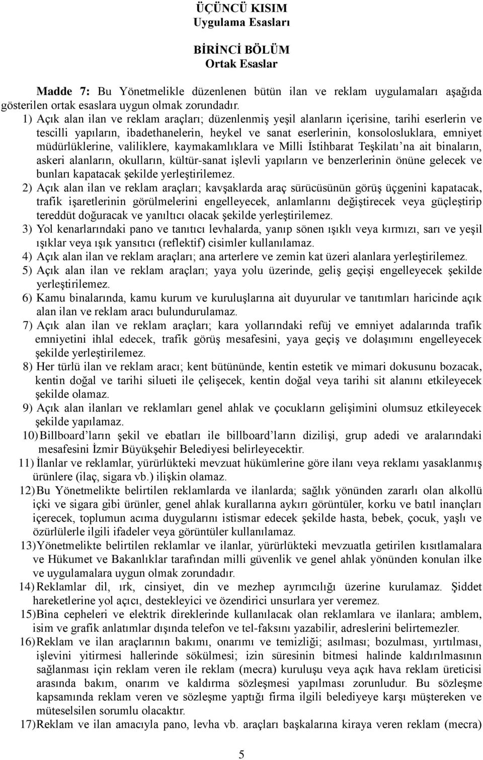 müdürlüklerine, valiliklere, kaymakamlıklara ve Milli İstihbarat Teşkilatı na ait binaların, askeri alanların, okulların, kültür-sanat işlevli yapıların ve benzerlerinin önüne gelecek ve bunları