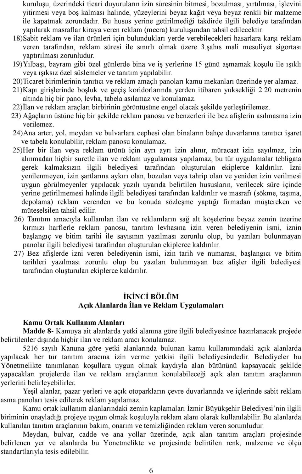 18) Sabit reklam ve ilan ürünleri için bulundukları yerde verebilecekleri hasarlara karşı reklam veren tarafından, reklam süresi ile sınırlı olmak üzere 3.