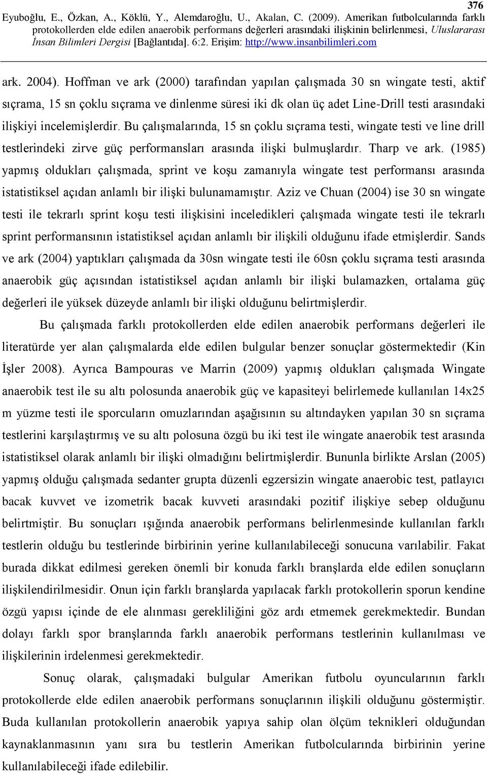 Bu çalışmalarında, 15 sn çoklu sıçrama testi, wingate testi ve line drill testlerindeki zirve güç performansları arasında ilişki bulmuşlardır. Tharp ve ark.