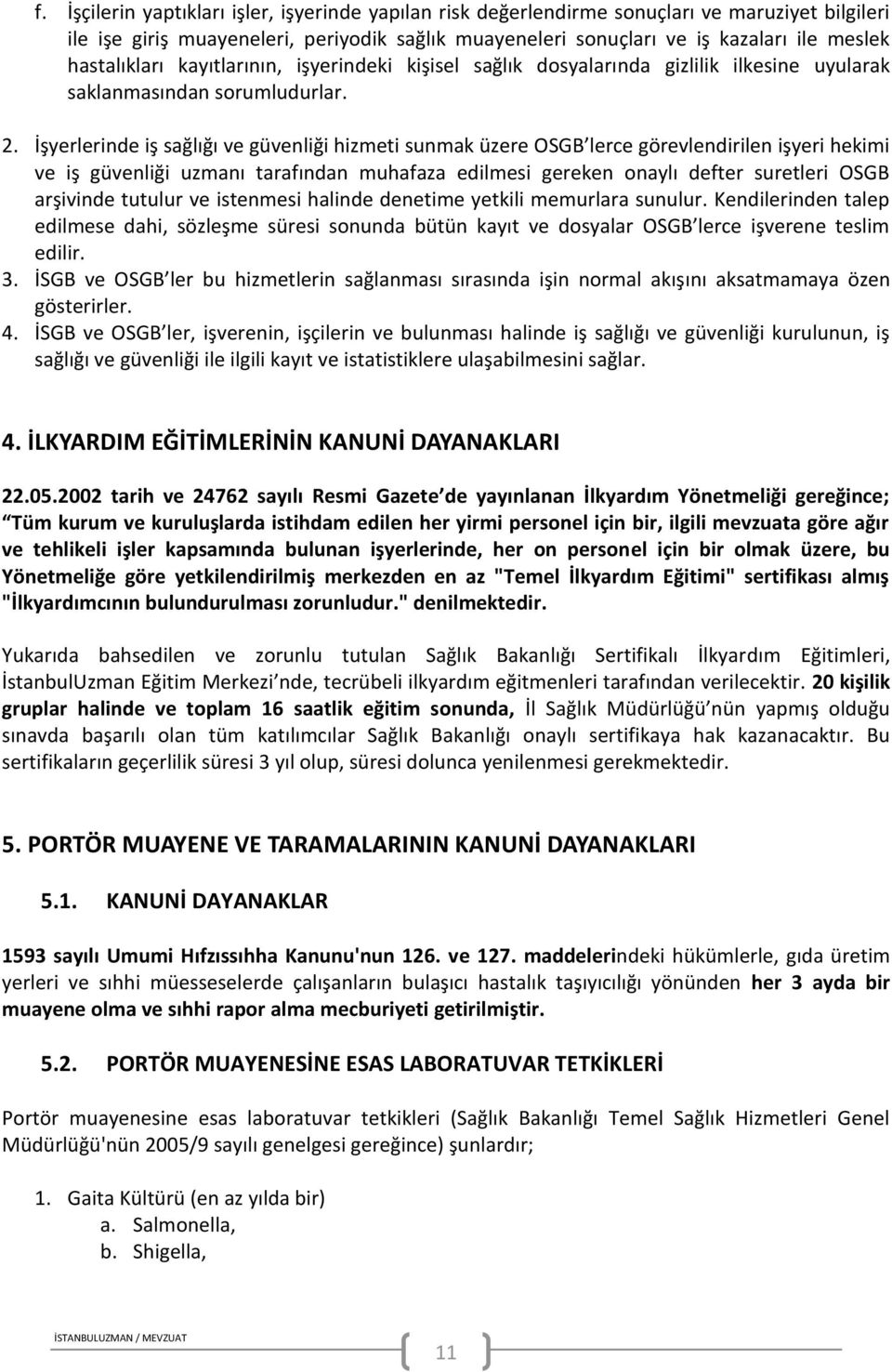 İşyerlerinde iş sağlığı ve güvenliği hizmeti sunmak üzere OSGB lerce görevlendirilen işyeri hekimi ve iş güvenliği uzmanı tarafından muhafaza edilmesi gereken onaylı defter suretleri OSGB arşivinde