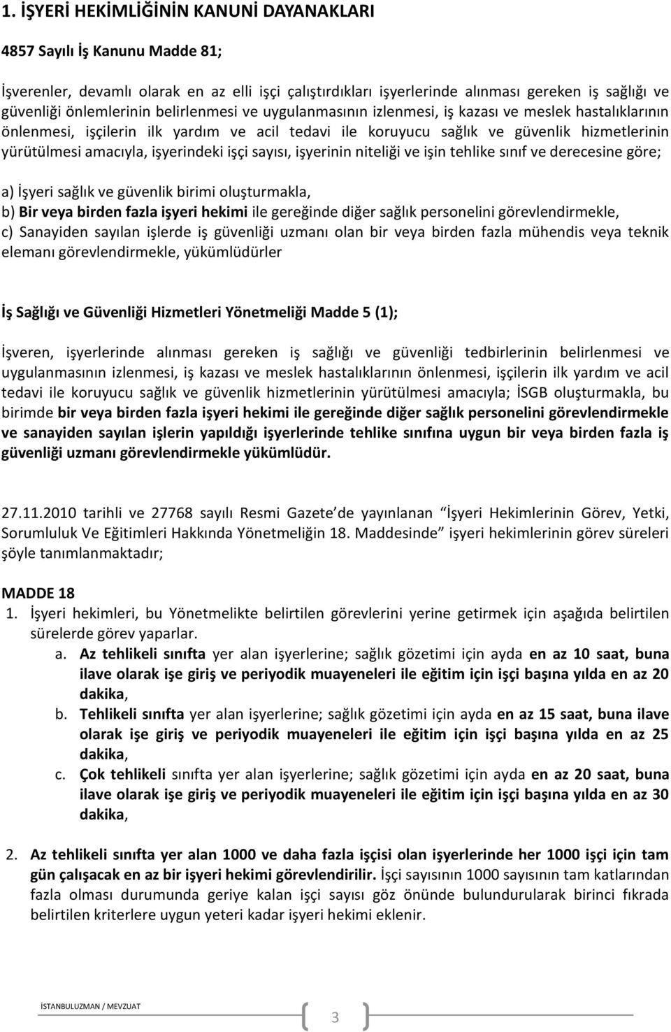 işyerindeki işçi sayısı, işyerinin niteliği ve işin tehlike sınıf ve derecesine göre; a) İşyeri sağlık ve güvenlik birimi oluşturmakla, b) Bir veya birden fazla işyeri hekimi ile gereğinde diğer