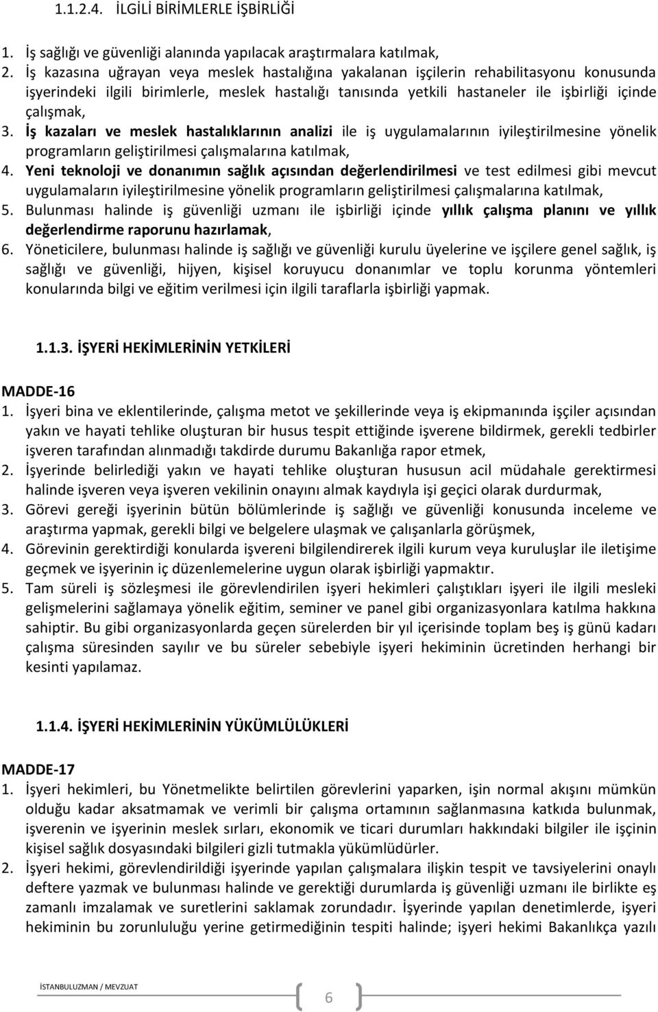 İş kazaları ve meslek hastalıklarının analizi ile iş uygulamalarının iyileştirilmesine yönelik programların geliştirilmesi çalışmalarına katılmak, 4.