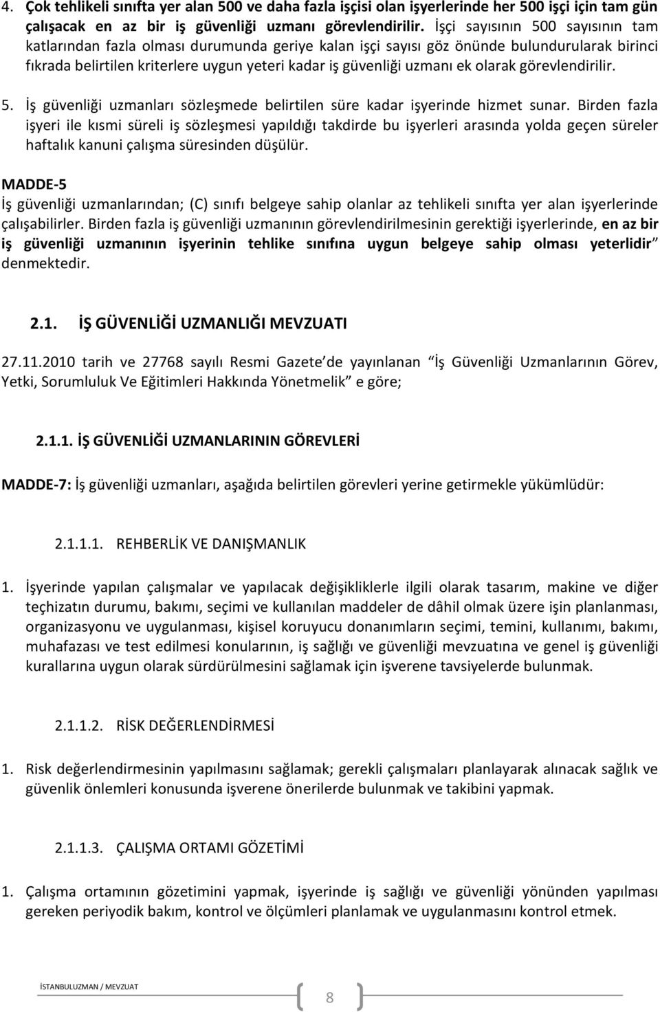 olarak görevlendirilir. 5. İş güvenliği uzmanları sözleşmede belirtilen süre kadar işyerinde hizmet sunar.