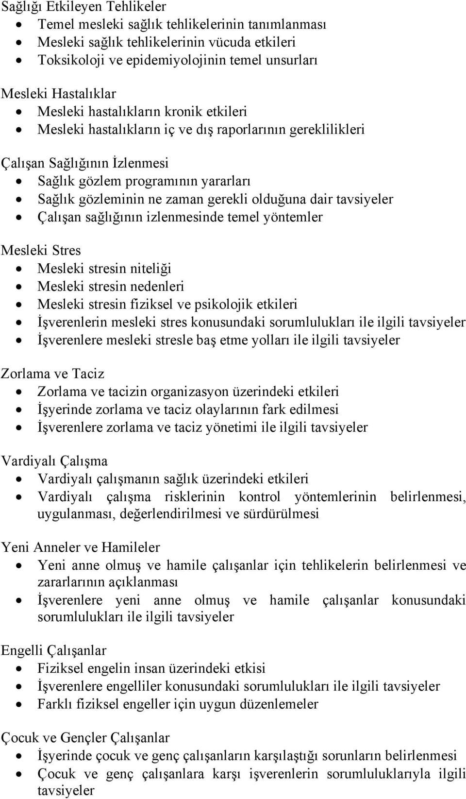 dair tavsiyeler Çalışan sağlığının izlenmesinde temel yöntemler Mesleki Stres Mesleki stresin niteliği Mesleki stresin nedenleri Mesleki stresin fiziksel ve psikolojik etkileri İşverenlerin mesleki