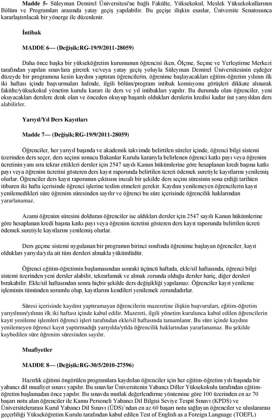 Ġntibak MADDE 6 (DeğiĢik:RG-19/9/2011-28059) Daha önce başka bir yükseköğretim kurumunun öğrencisi iken, Ölçme, Seçme ve Yerleştirme Merkezi tarafından yapılan sınavlara girerek ve/veya yatay geçiş