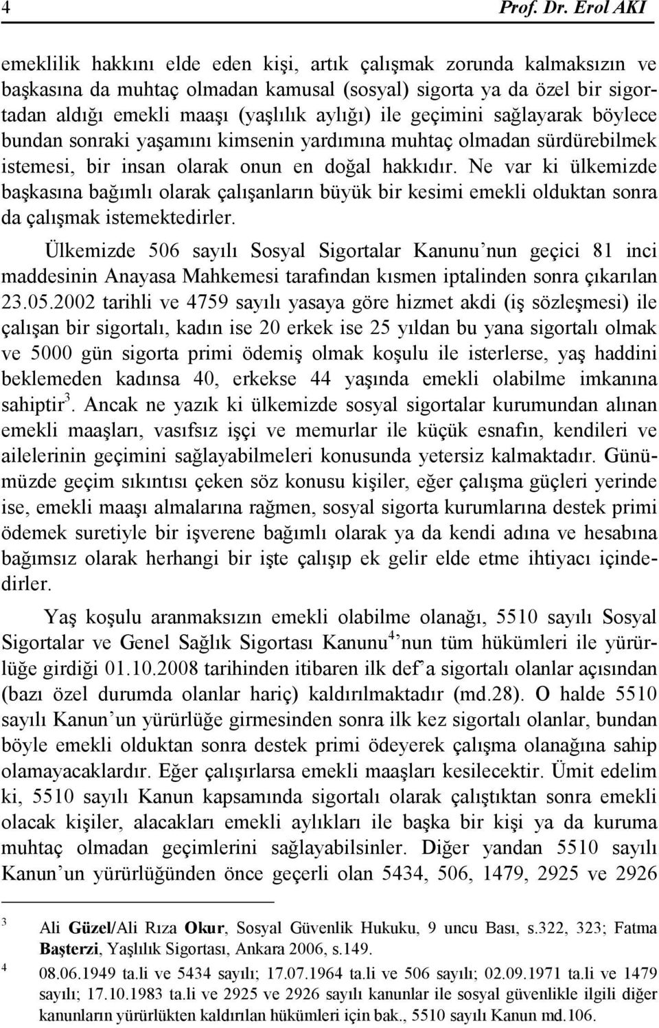 ile geçimini sağlayarak böylece bundan sonraki yaşamını kimsenin yardımına muhtaç olmadan sürdürebilmek istemesi, bir insan olarak onun en doğal hakkıdır.