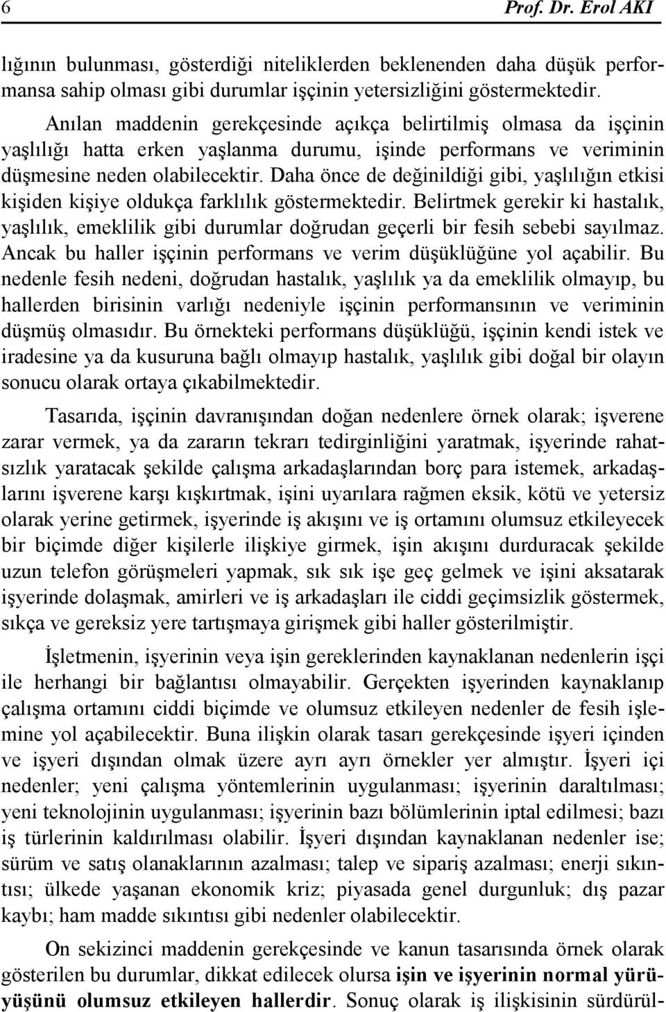 Daha önce de değinildiği gibi, yaşlılığın etkisi kişiden kişiye oldukça farklılık göstermektedir.