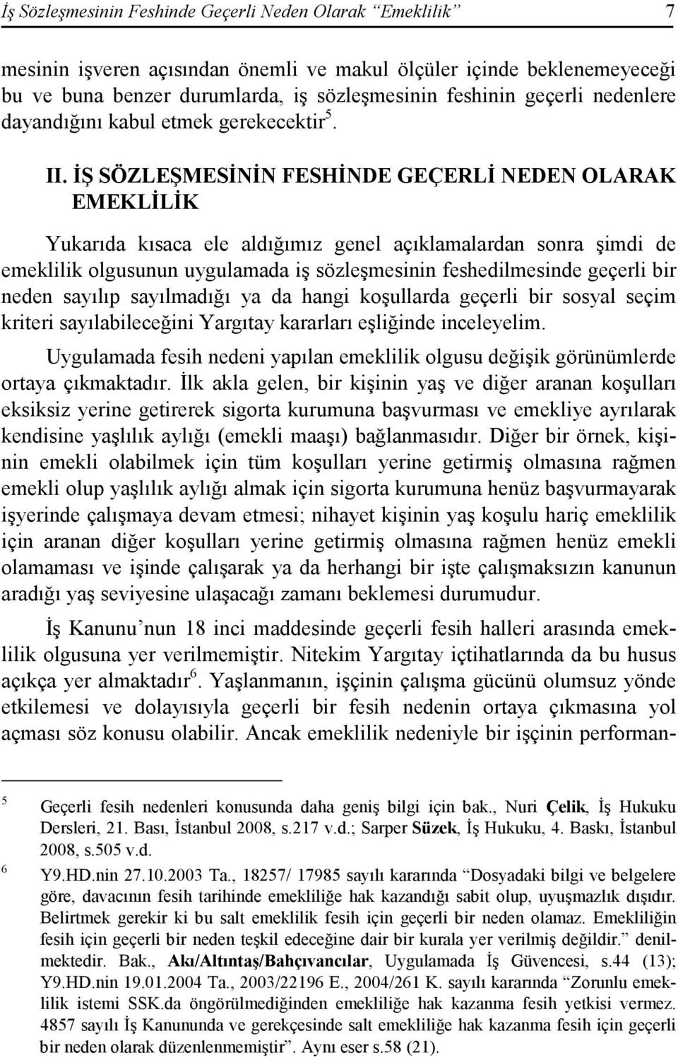 ĐŞ SÖZLEŞMESĐNĐN FESHĐNDE GEÇERLĐ NEDEN OLARAK EMEKLĐLĐK Yukarıda kısaca ele aldığımız genel açıklamalardan sonra şimdi de emeklilik olgusunun uygulamada iş sözleşmesinin feshedilmesinde geçerli bir