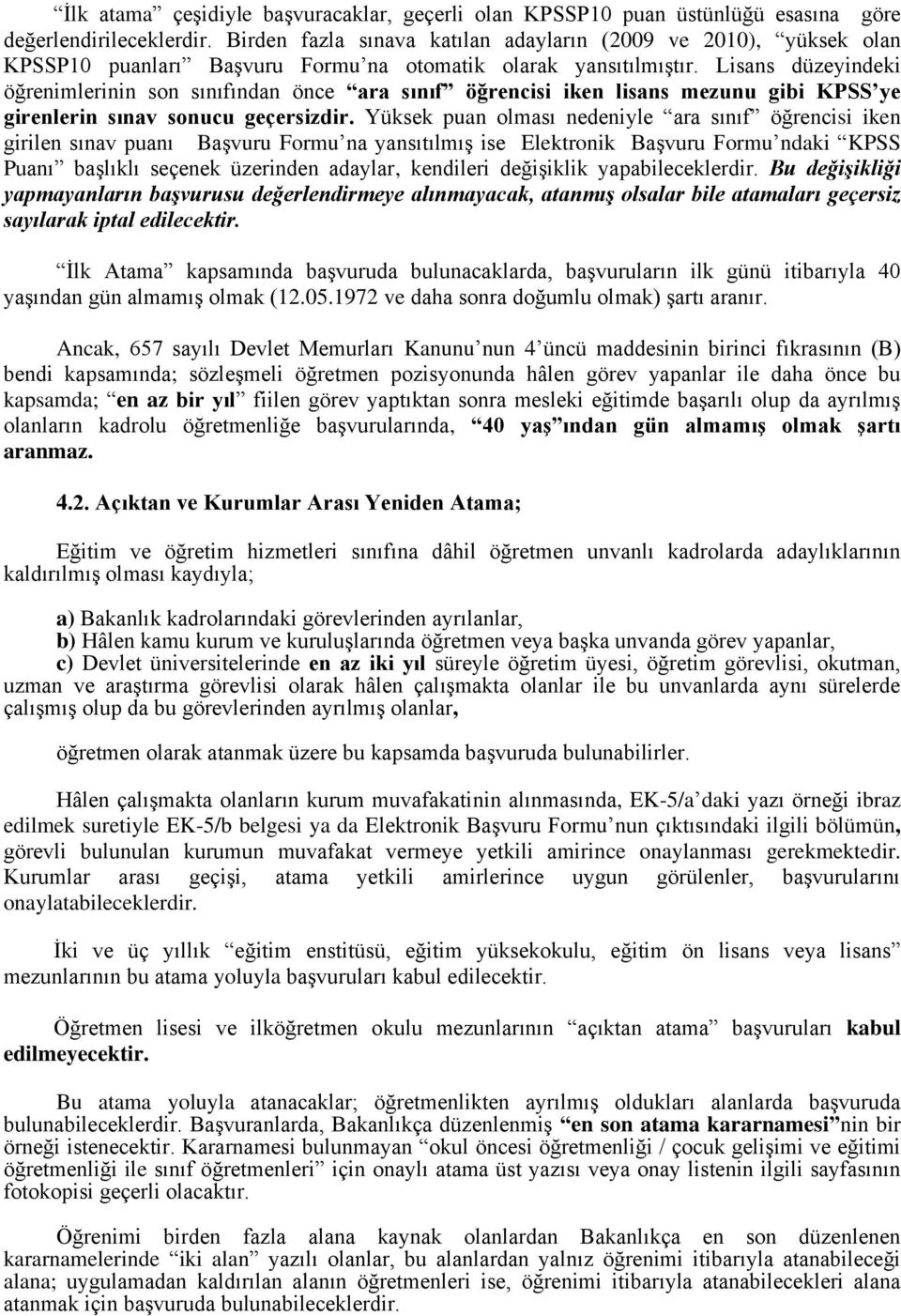 Lisans düzeyindeki öğrenimlerinin son sınıfından önce ara sınıf öğrencisi iken lisans mezunu gibi KPSS ye girenlerin sınav sonucu geçersizdir.