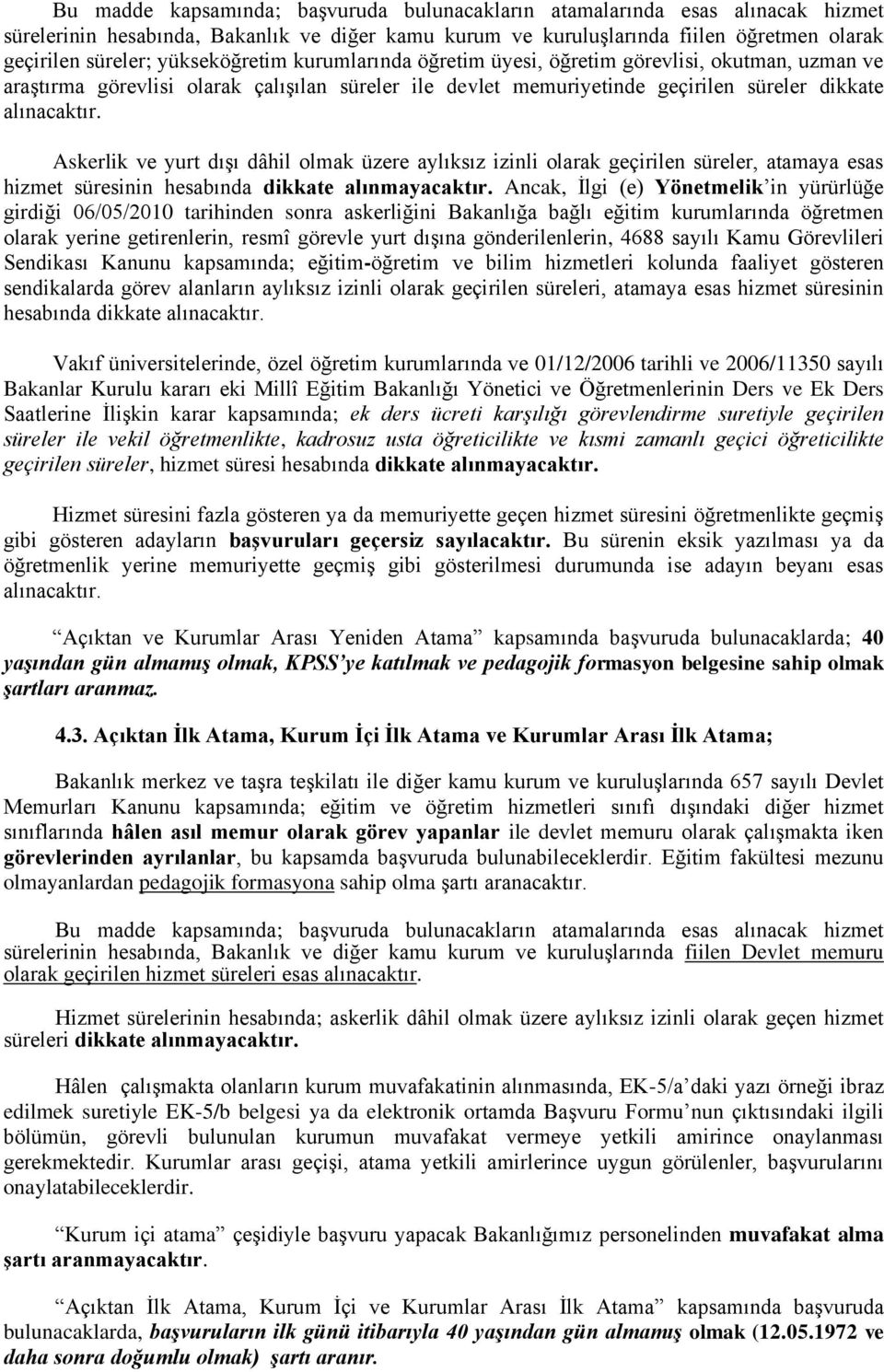 Askerlik ve yurt dışı dâhil olmak üzere aylıksız izinli olarak geçirilen süreler, atamaya esas hizmet süresinin hesabında dikkate alınmayacaktır.