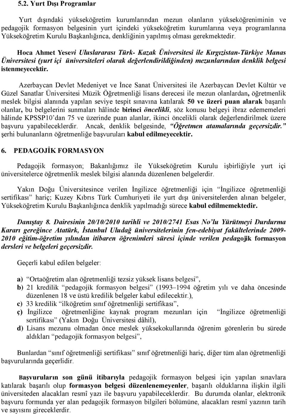 Hoca Ahmet Yesevi Uluslararası Türk- Kazak Üniversitesi ile Kırgızistan-Türkiye Manas Üniversitesi (yurt içi üniversiteleri olarak değerlendirildiğinden) mezunlarından denklik belgesi istenmeyecektir.