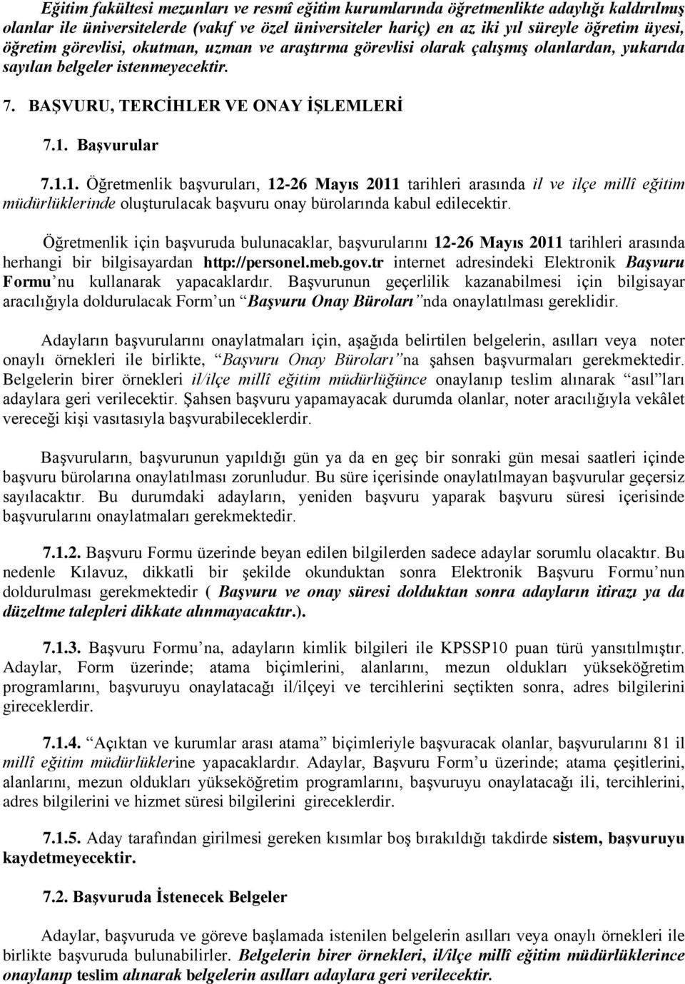 BaĢvurular 7.1.1. Öğretmenlik başvuruları, 12-26 Mayıs 2011 tarihleri arasında il ve ilçe millî eğitim müdürlüklerinde oluşturulacak başvuru onay bürolarında kabul edilecektir.