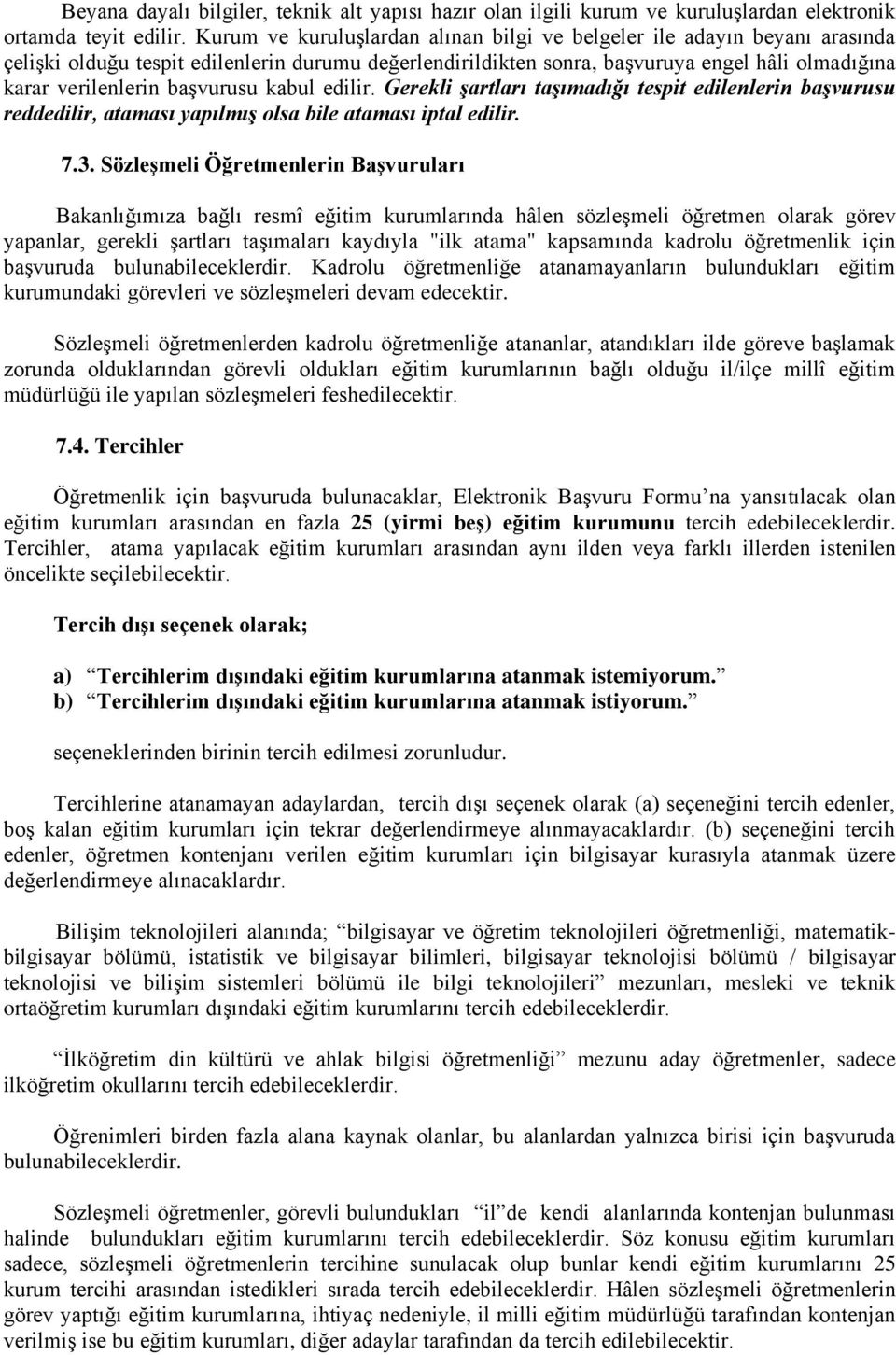 başvurusu kabul edilir. Gerekli şartları taşımadığı tespit edilenlerin başvurusu reddedilir, ataması yapılmış olsa bile ataması iptal edilir. 7.3.