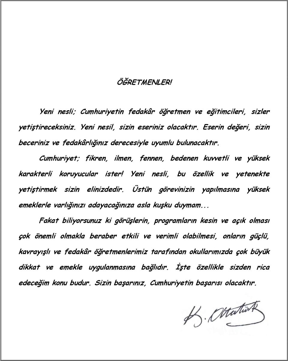 Yeni nesli, bu özellik ve yetenekte yetiştirmek sizin elinizdedir. Üstün görevinizin yapılmasına yüksek emeklerle varlığınızı adayacağınıza asla kuşku duymam.