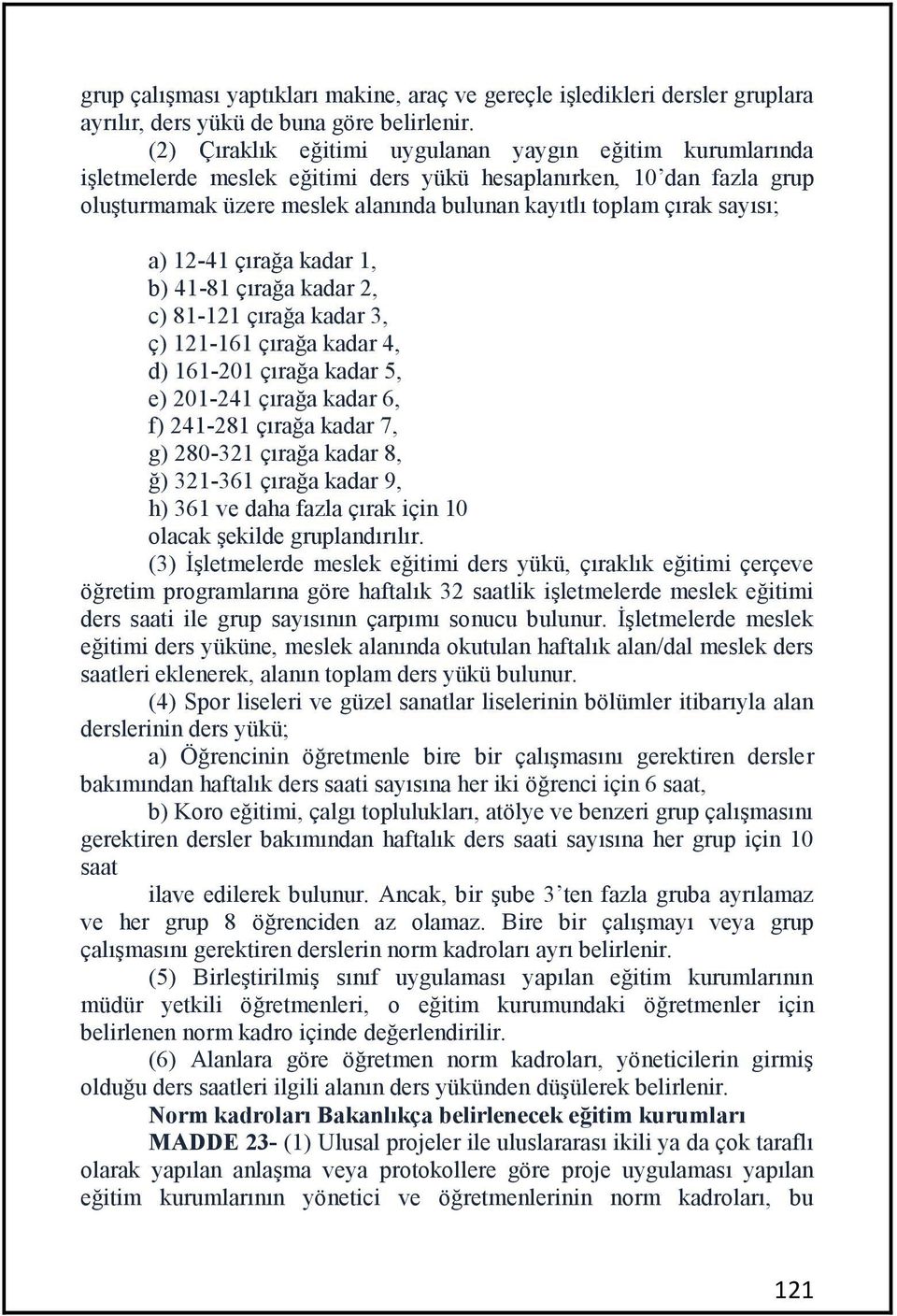 sayısı; a) 12-41 çırağa kadar 1, b) 41-81 çırağa kadar 2, c) 81-121 çırağa kadar 3, ç) 121-161 çırağa kadar 4, d) 161-201 çırağa kadar 5, e) 201-241 çırağa kadar 6, f) 241-281 çırağa kadar 7, g)