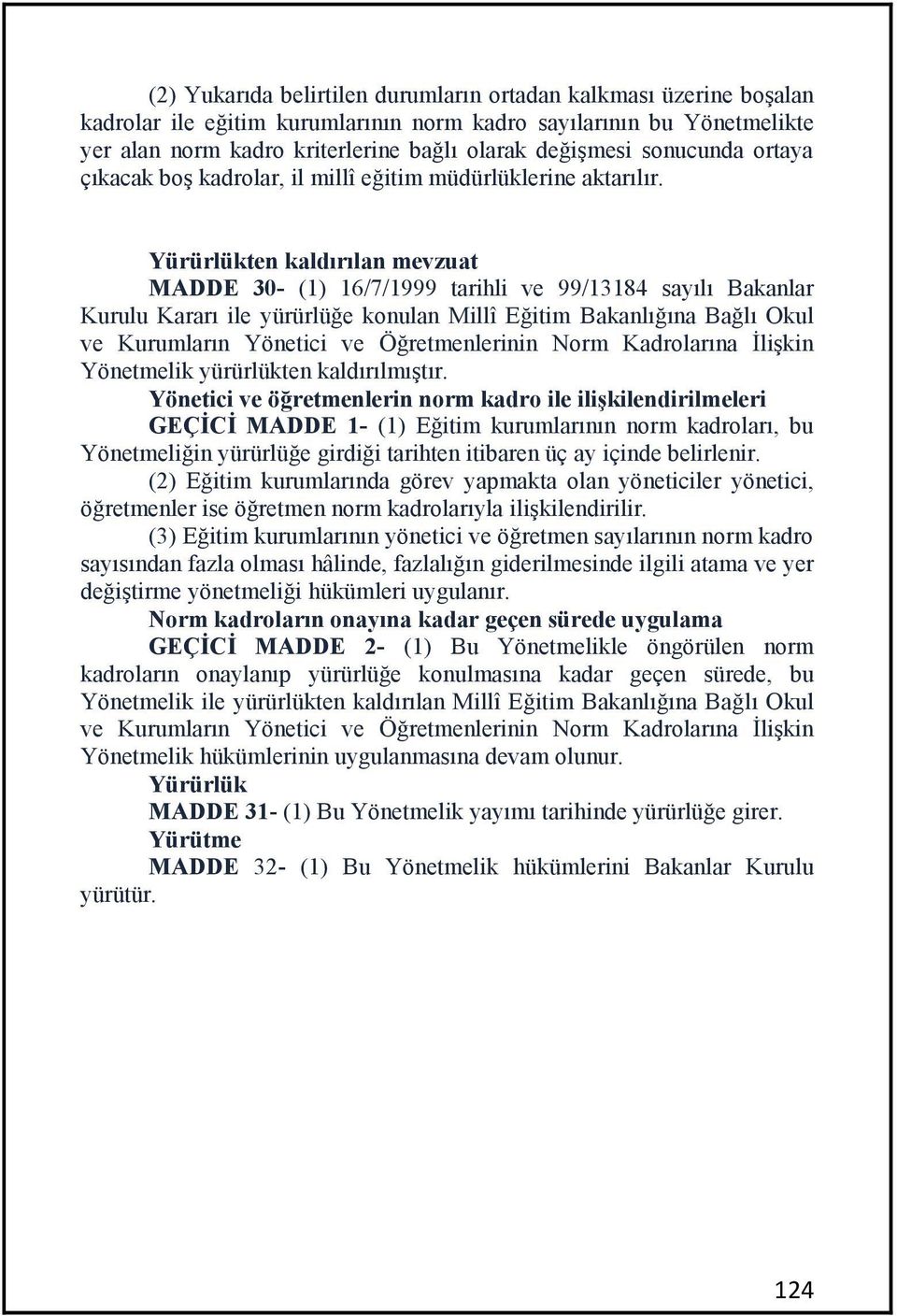 Yürürlükten kaldırılan mevzuat MADDE 30- (1) 16/7/1999 tarihli ve 99/13184 sayılı Bakanlar Kurulu Kararı ile yürürlüğe konulan Millî Eğitim Bakanlığına Bağlı Okul ve Kurumların Yönetici ve