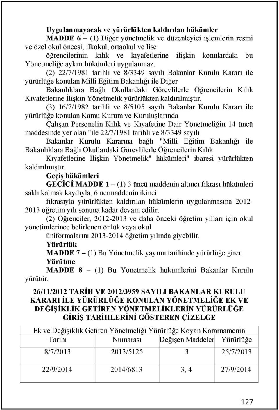 (2) 22/7/1981 tarihli ve 8/3349 sayılı Bakanlar Kurulu Kararı ile yürürlüğe konulan Milli Eğitim Bakanlığı ile Diğer Bakanlıklara Bağlı Okullardaki Görevlilerle Öğrencilerin Kılık Kıyafetlerine