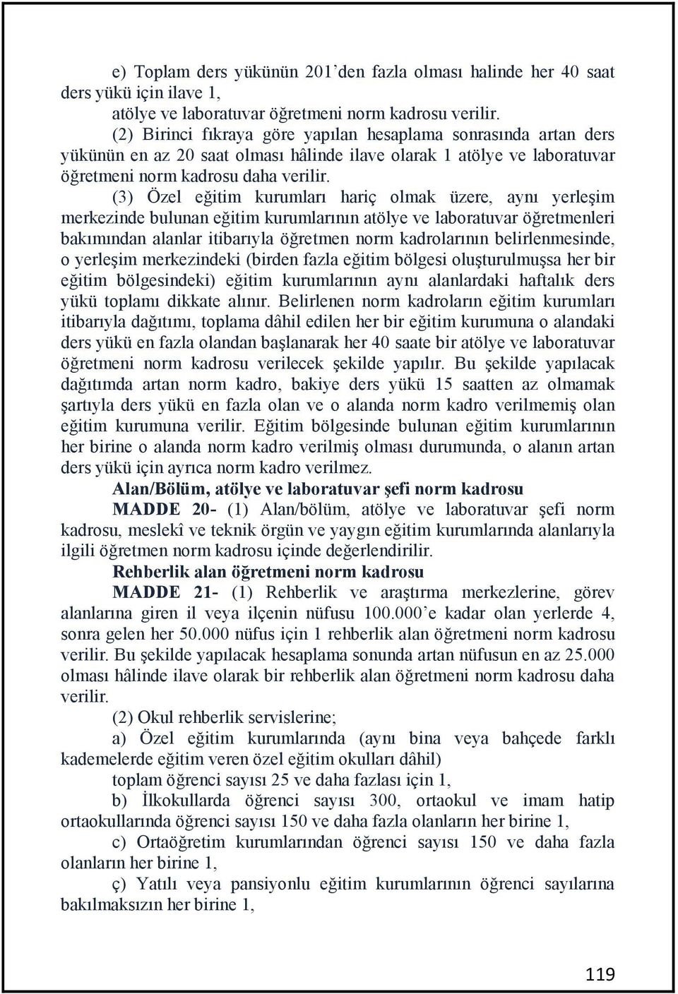 (3) Özel eğitim kurumları hariç olmak üzere, aynı yerleşim merkezinde bulunan eğitim kurumlarının atölye ve laboratuvar öğretmenleri bakımından alanlar itibarıyla öğretmen norm kadrolarının