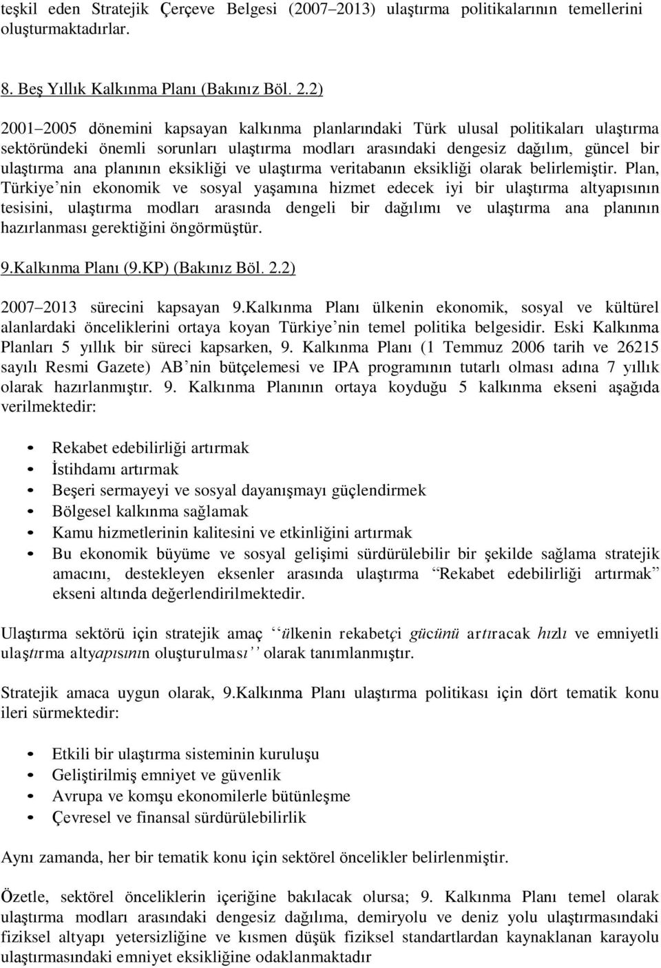 2) 2001 2005 dönemini kapsayan kalkınma planlarındaki Türk ulusal politikaları ulaştırma sektöründeki önemli sorunları ulaştırma modları arasındaki dengesiz dağılım, güncel bir ulaştırma ana planının