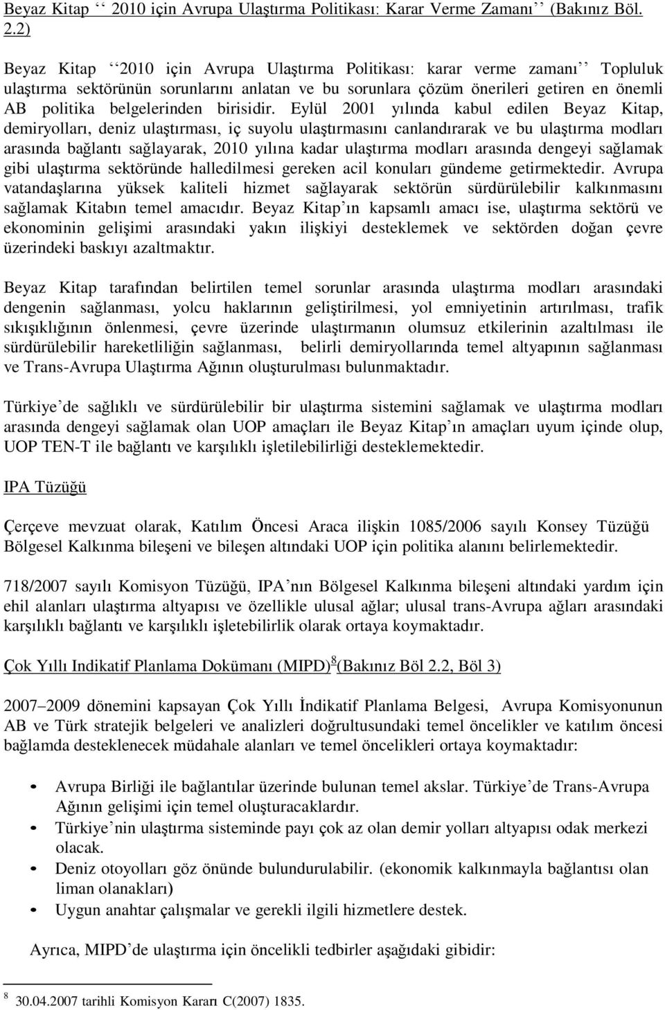 2) 10 için Avrupa Ulaştırma Politikası: karar verme zamanı Topluluk ulaştırma sektörünün sorunlarını anlatan ve bu sorunlara çözüm önerileri getiren en önemli AB politika belgelerinden birisidir.