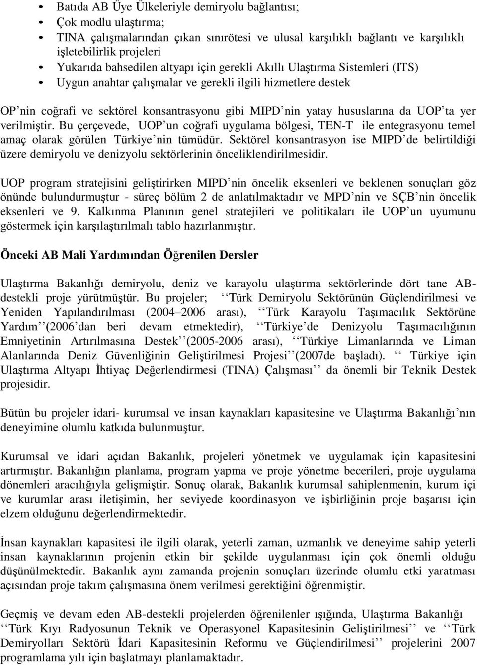 yer verilmiştir. Bu çerçevede, UOP un coğrafi uygulama bölgesi, TEN-T ile entegrasyonu temel amaç olarak görülen Türkiye nin tümüdür.