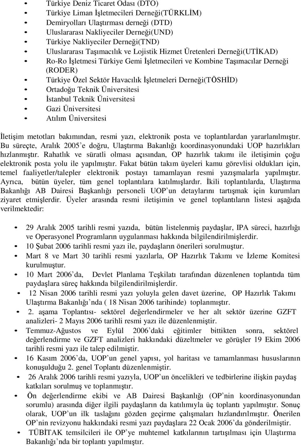 Derneği(TÖSHİD) Ortadoğu Teknik Üniversitesi İstanbul Teknik Üniversitesi Gazi Üniversitesi Atılım Üniversitesi İletişim metotları bakımından, resmi yazı, elektronik posta ve toplantılardan