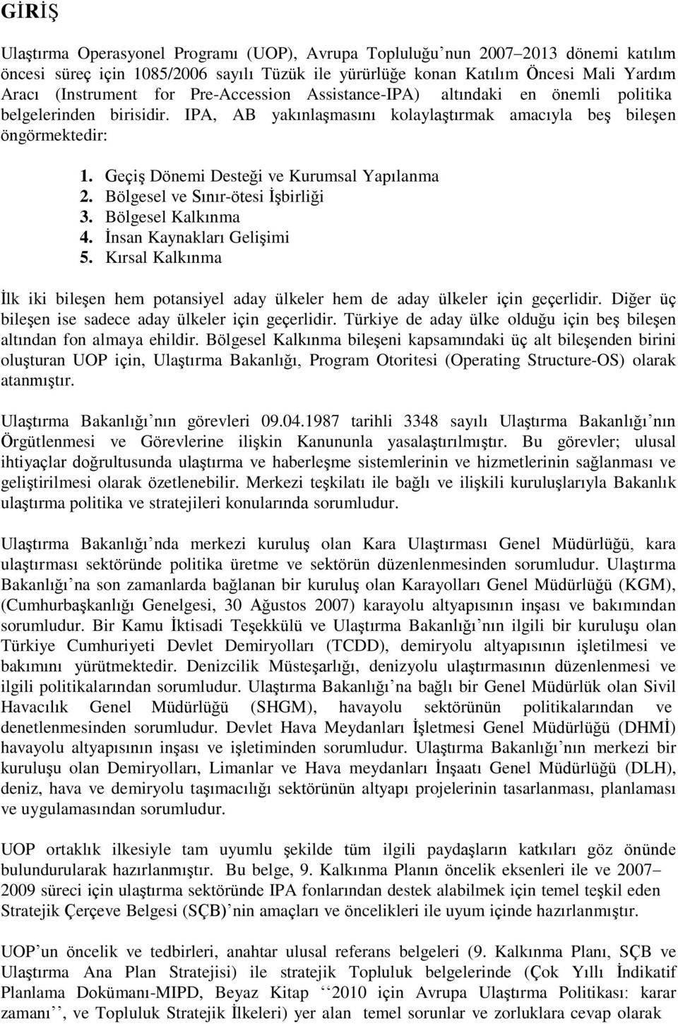 Geçiş Dönemi Desteği ve Kurumsal Yapılanma 2. Bölgesel ve Sınır-ötesi İşbirliği 3. Bölgesel Kalkınma 4. İnsan Kaynakları Gelişimi 5.