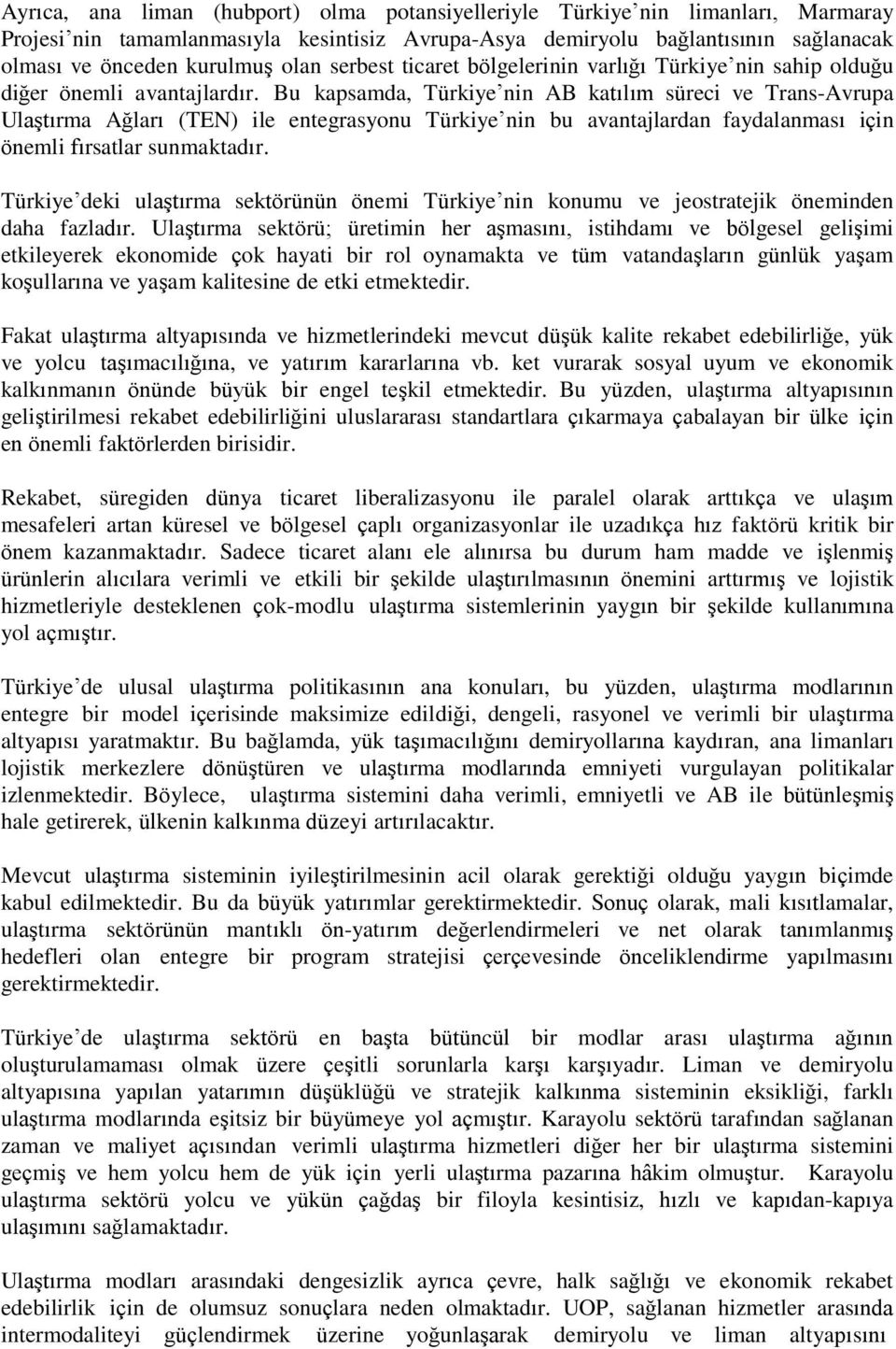 Bu kapsamda, Türkiye nin AB katılım süreci ve Trans-Avrupa Ulaştırma Ağları (TEN) ile entegrasyonu Türkiye nin bu avantajlardan faydalanması için önemli fırsatlar sunmaktadır.