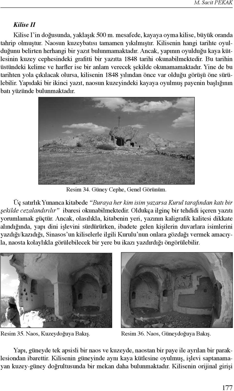 Bu tarihin üstündeki kelime ve harfler ise bir anlam verecek şekilde okunamamaktadır. Yine de bu tarihten yola çıkılacak olursa, kilisenin 1848 yılından önce var olduğu görüşü öne sürülebilir.