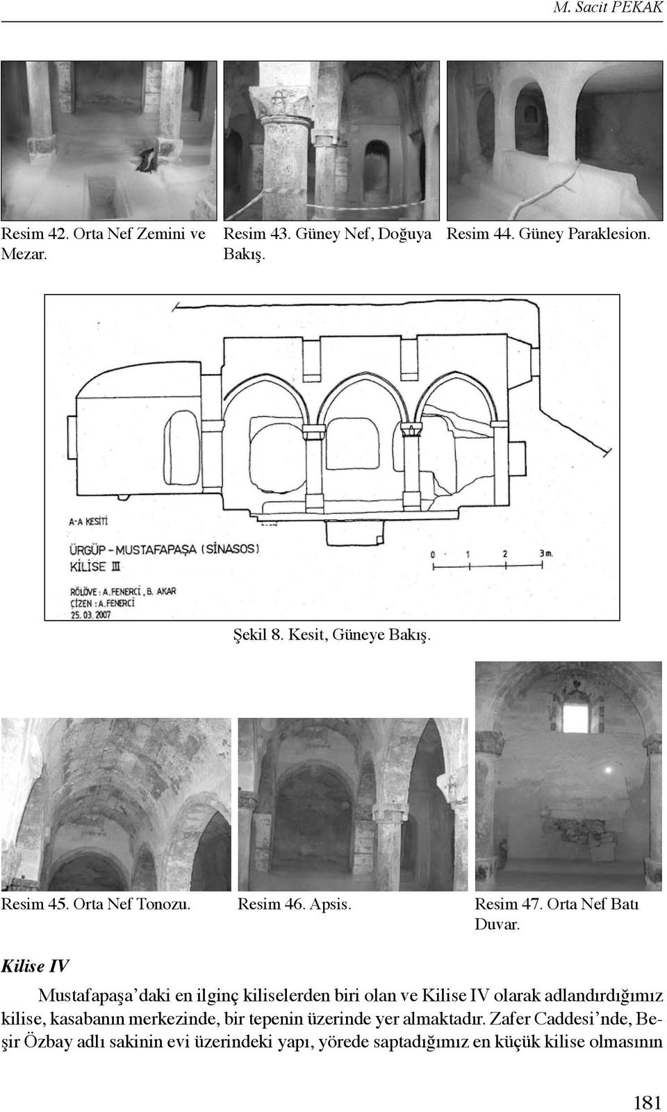 Kilise IV Mustafapaşa daki en ilginç kiliselerden biri olan ve Kilise IV olarak adlandırdığımız kilise, kasabanın