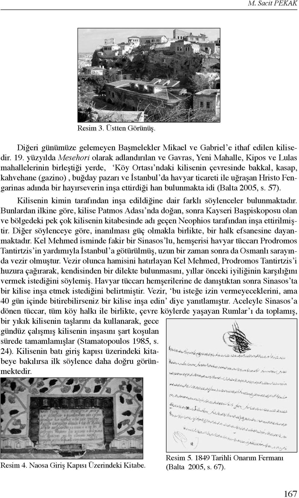 ve İstanbul da havyar ticareti ile uğraşan Hristo Fengarinas adında bir hayırseverin inşa ettirdiği han bulunmakta idi (Balta 2005, s. 57).