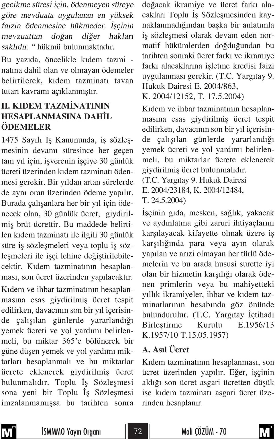 KIDEM TAZM NATININ HESAPLANMASINA DAH L ÖDEMELER 1475 Say l fl Kanununda, ifl sözleflmesinin devam süresince her geçen tam y l için, iflverenin iflçiye 30 günlük ücreti üzerinden k dem tazminat