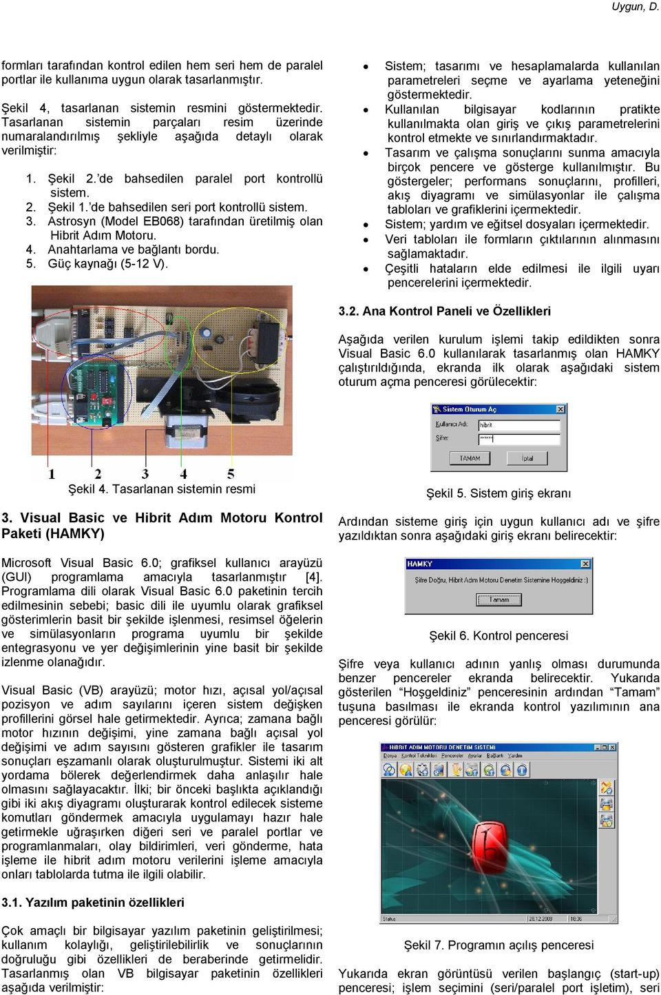 de bahsedilen seri port kontrollü sistem. 3. Astrosyn (Model EB068) tarafından üretilmiş olan Hibrit Adım Motoru. 4. Anahtarlama ve bağlantı bordu. 5. Güç kaynağı (5-12 V).