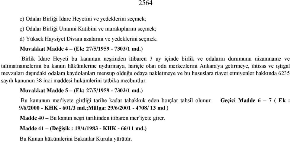 ) Birlik İdare Heyeti bu kanunun neşrinden itibaren 3 ay içinde birlik ve odaların durumunu nizamname ve talimatnamelerini bu kanun hükümlerine uydurmaya, hariçte olan oda merkezlerini Ankara'ya
