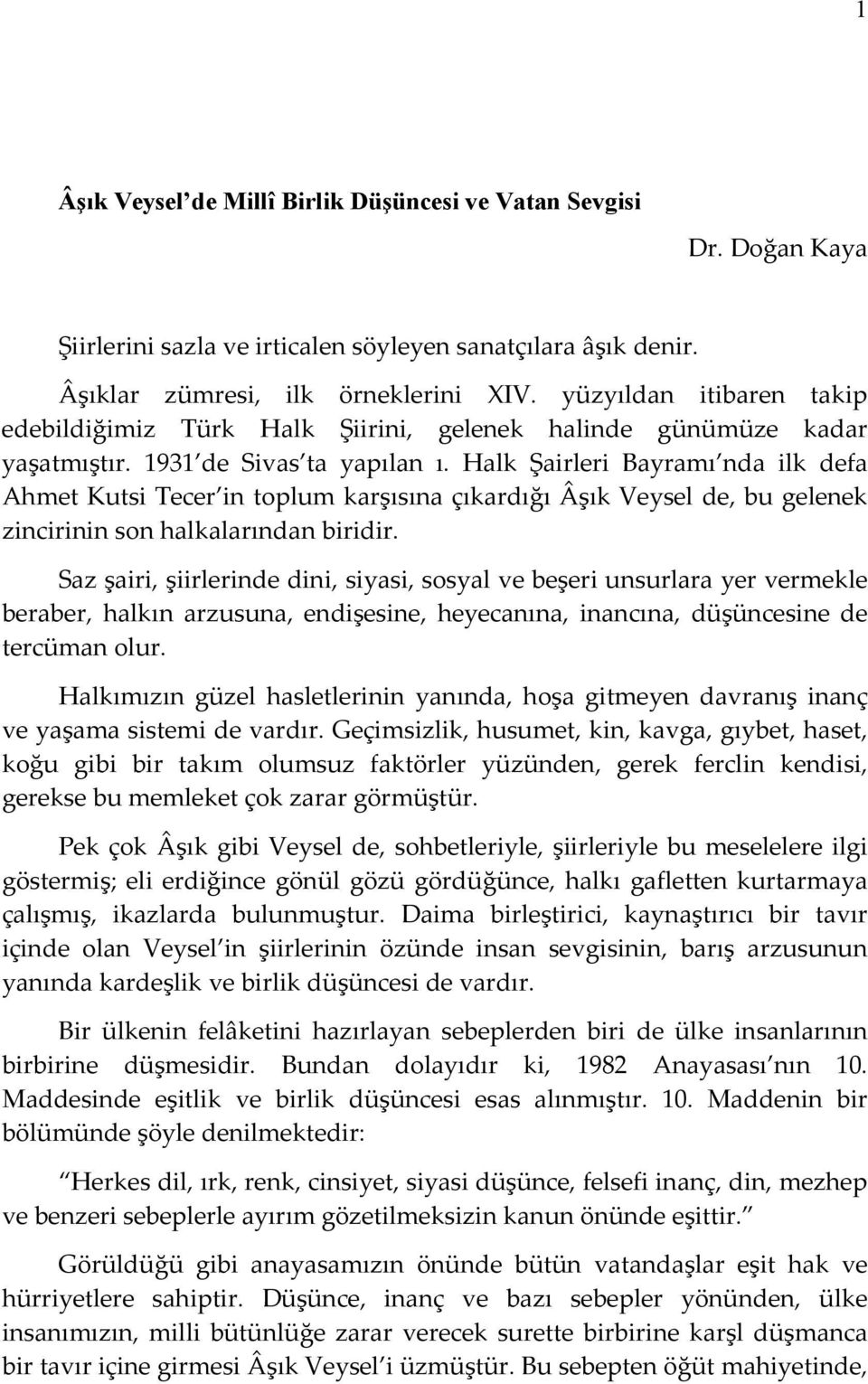 Halk Şairleri Bayramı nda ilk defa Ahmet Kutsi Tecer in toplum karşısına çıkardığı Âşık Veysel de, bu gelenek zincirinin son halkalarından biridir.