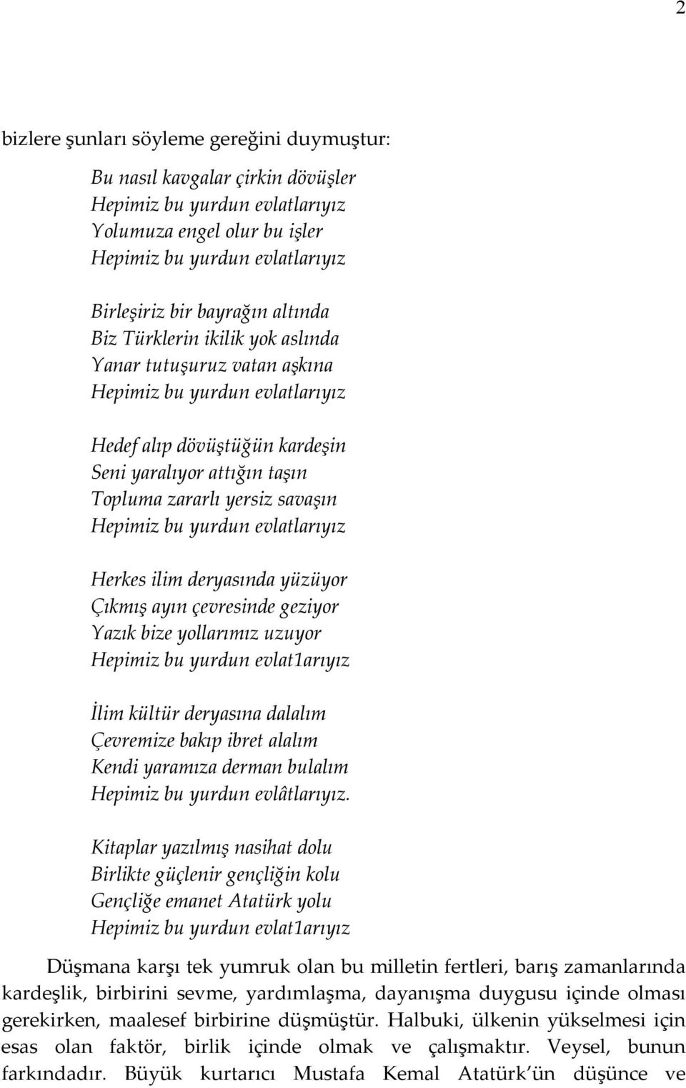 bu yurdun evlatlarıyız Herkes ilim deryasında yüzüyor Çıkmış ayın çevresinde geziyor Yazık bize yollarımız uzuyor Hepimiz bu yurdun evlat1arıyız İlim kültür deryasına dalalım Çevremize bakıp ibret