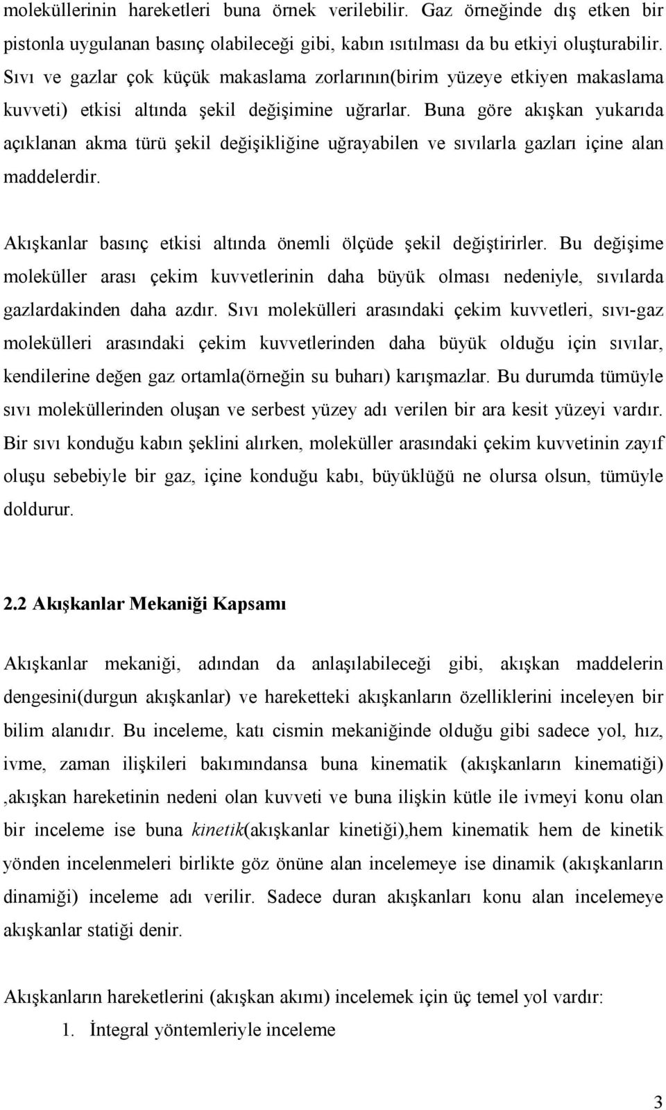 Buna göre akışkan yukarıda açıklanan akma türü şekil değişikliğine uğrayabilen ve sıvılarla gazları içine alan maddelerdir. Akışkanlar basınç etkisi altında önemli ölçüde şekil değiştirirler.